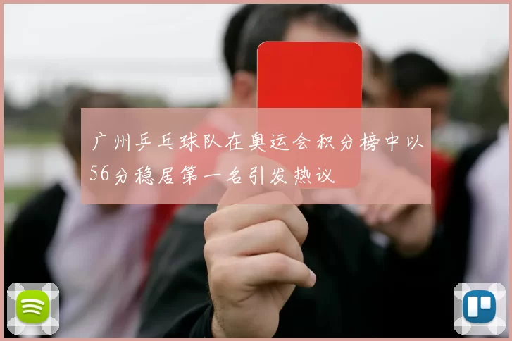 广州乒乓球队在奥运会积分榜中以56分稳居第一名引发热议