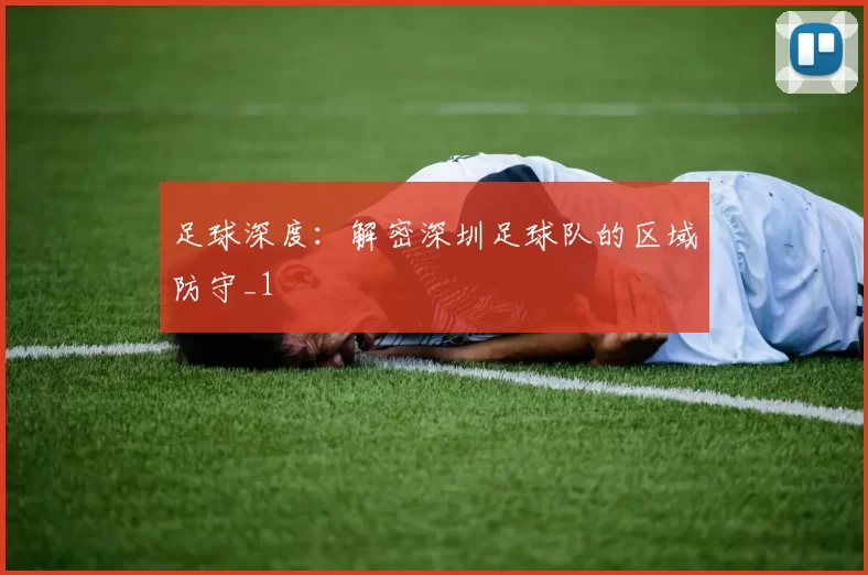 足球深度：解密深圳足球队的区域防守_1